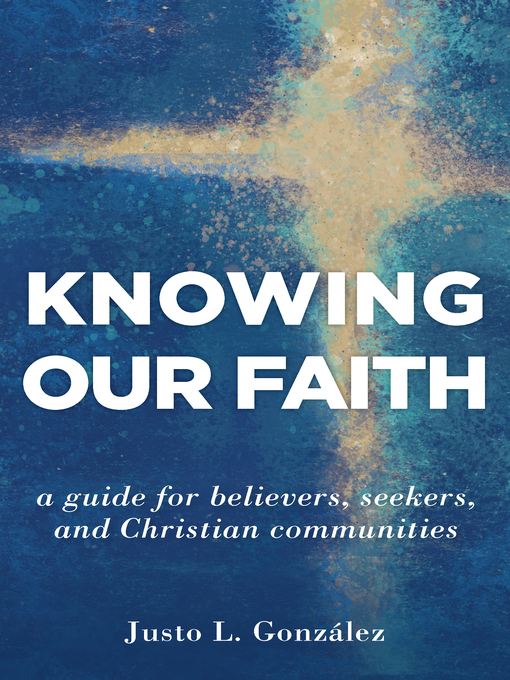 Title details for Knowing Our Faith by Justo L. González - Available